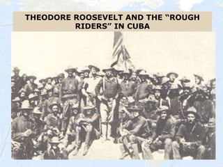 49
THEODORE ROOSEVELT AND THE “ROUGH
RIDERS” IN CUBA
 