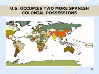 59
U.S. OCCUPIES TWO MORE SPANISH
COLONIAL POSSESSIONS
 
