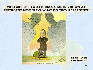 64
WHO ARE THE TWO FIGURES STARING DOWN AT
PRESIDENT MCKINLEY? WHAT DO THEY REPRESENT?
“IS HE TO BE
A DESPOT?”
 
