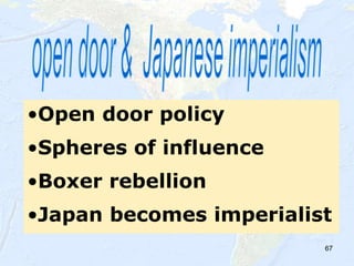67
•Open door policy
•Spheres of influence
•Boxer rebellion
•Japan becomes imperialist
 