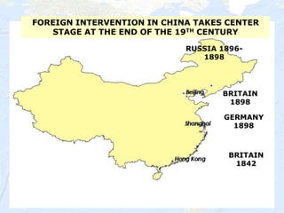 73
FOREIGN INTERVENTION IN CHINA TAKES CENTER
STAGE AT THE END OF THE 19TH CENTURY
RUSSIA 1896-
1898
BRITAIN
1898
GERMANY
1898
BRITAIN
1842
 