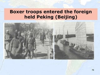 76
Boxer troops entered the foreign
held Peking (Beijing)
 