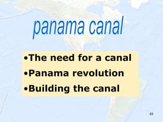 83
•The need for a canal
•Panama revolution
•Building the canal
 