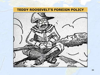 84
TEDDY ROOSEVELT’S FOREIGN POLICY
 