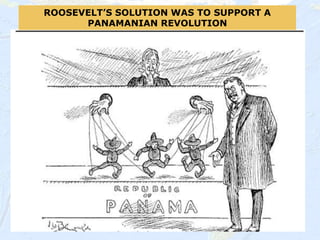 95
ROOSEVELT’S SOLUTION WAS TO SUPPORT A
PANAMANIAN REVOLUTION
 