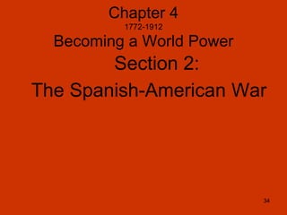 34
Chapter 4
1772-1912
Becoming a World Power
Section 2:
The Spanish-American War
34
 