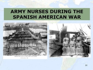 51
ARMY NURSES DURING THE
SPANISH AMERICAN WAR
 