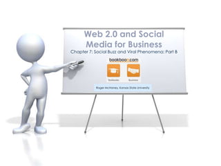 Web 2.0 and Social
      Media for Business
Chapter 7: Social Buzz and Viral Phenomena: Part B




           Roger McHaney, Kansas State University
 