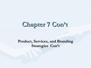 Chapter 7 Con’t Product, Services, and Branding Strategies  Con’t 