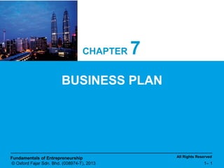 All Rights ReservedFundamentals of Entrepreneurship
© Oxford Fajar Sdn. Bhd. (008974-T), 2013 1– 1
CHAPTER 7
BUSINESS PLAN
 
