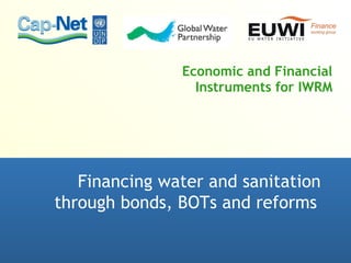 Economic and Financial Instruments for IWRM Financing water and sanitation through bonds, BOTs and reforms   
