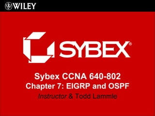 Instructor  & Todd Lammle Sybex CCNA 640-802 Chapter 7: EIGRP and OSPF 