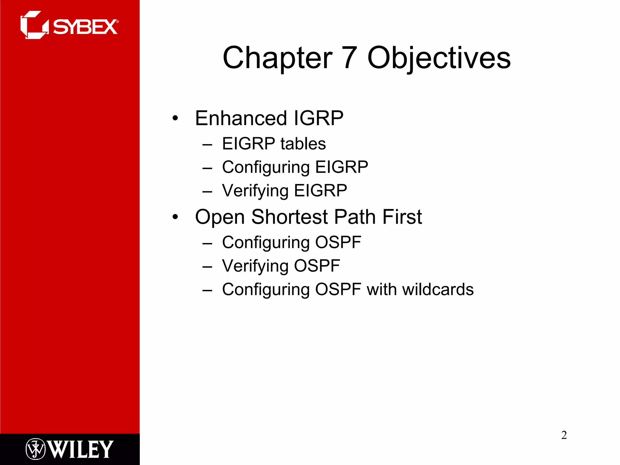 Chapter 7 Objectives Enhanced IGRP EIGRP tables Configuring EIGRP Verifying EIGRP Open Shortest Path First Configuring OSPF Verifying OSPF Configuring OSPF with wildcards 