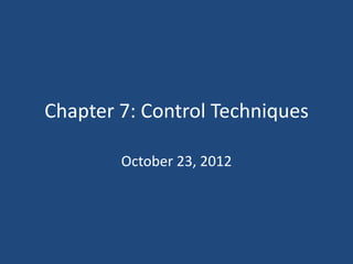 Chapter 7: Control Techniques

        October 23, 2012
 