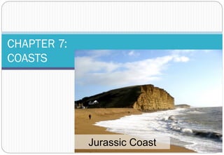 CHAPTER 7:
COASTS
Jurassic Coast
 