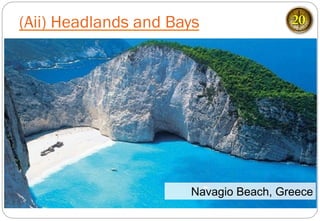 (Aii) Headlands and Bays
Navagio Beach, Greece
20
 