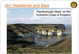 (Aii) Headlands and Bays
Flamborough Head, on the
Yorkshire Coast of England
20
 