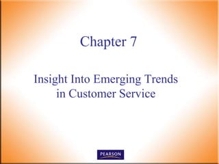 Insight Into Emerging Trends
in Customer Service
Chapter 7
 
