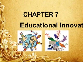 CHAPTER 7

Educational Innovat

 
