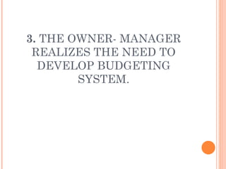 3.  THE OWNER- MANAGER REALIZES THE NEED TO DEVELOP BUDGETING SYSTEM. 