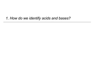 Ionic Equilibria (I)
1. How do we identify acids and bases?
 