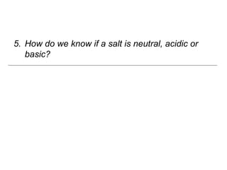 Ionic Equilibria (II)
5. How do we know if a salt is neutral, acidic or
basic?
 