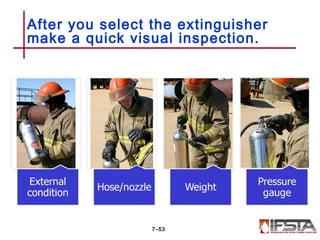 After you select the extinguisher
make a quick visual inspection.
7–53
 