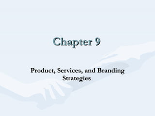 Chapter 9 Product, Services, and Branding Strategies  
