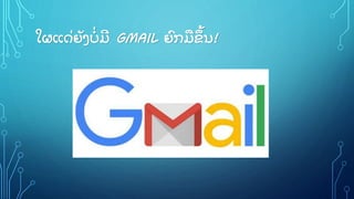 ໃຜແດິ່ ຍັ ງບິ່ ມີ GMAIL ຍົ ກມື ຂູ້ ນ!
 