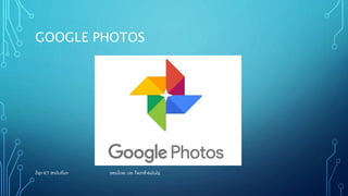 GOOGLE PHOTOS
ວຊາ ICT ສາລັ ບກລາ ສອນໂດຍ: ປອ. ໃຈລາສີ ຍພັ ນໄຊ
 