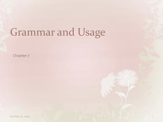 Grammar and Usage Chapter 7 October 4, 2009 1 