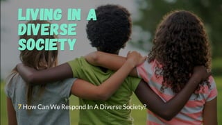 7 How Can We Respond In A Diverse Society?
 