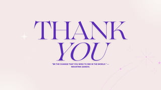 “BE THE CHANGE THAT YOU WISH TO SEE IN THE WORLD.” ―
MAHATMA GANDHI.
 