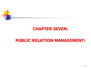 1
CHAPTER SEVEN:
PUBLIC RELATION MANAGEMENT:
 