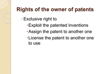 Rights of the owner of patents
◦ Exclusive right to
Exploit the patented inventions
Assign the patent to another one
License the patent to another one
to use
 