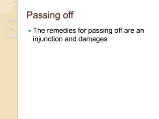 Passing off
 The remedies for passing off are an
injunction and damages
 