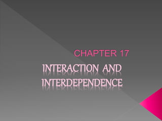 INTERACTION AND
INTERDEPENDENCE
 