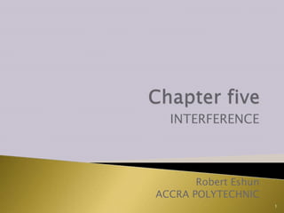 INTERFERENCE
Robert Eshun
ACCRA POLYTECHNIC
1
 