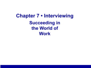 Chapter 7 • Interviewing
Succeeding in
the World of
Work
7.1
 