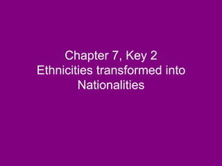 Chapter 7, Key 2 Ethnicities transformed into Nationalities 