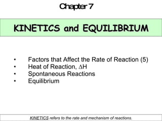 KINETICS and EQUILIBRIUM ,[object Object],[object Object],[object Object],[object Object],Chapter 7 KINETICS  refers to the rate and mechanism of reactions. 