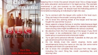 How To Choose A
Bankruptcy Lawyer
Keeping this in mind, the person should never hire a cheap lawyer
who lacks education an...