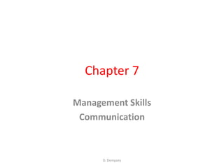 Chapter 7

Management Skills
 Communication



      D. Dempsey
 