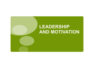 LEADERSHIP
AND MOTIVATION
 
