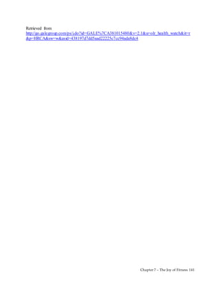 Chapter 7 – The Joy of Fitness 141
Retrieved from
http://go.galegroup.com/ps/i.do?id=GALE%7CA381015480&v=2.1&u=olr_health_watch&it=r
&p=HRCA&sw=w&asid=438197d7dd5aad22225c7cc94ada8dc4
 