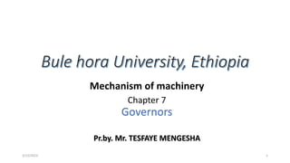 Mechanism of machinery
Chapter 7
Governors
Pr.by. Mr. TESFAYE MENGESHA
3/15/2023 1
 