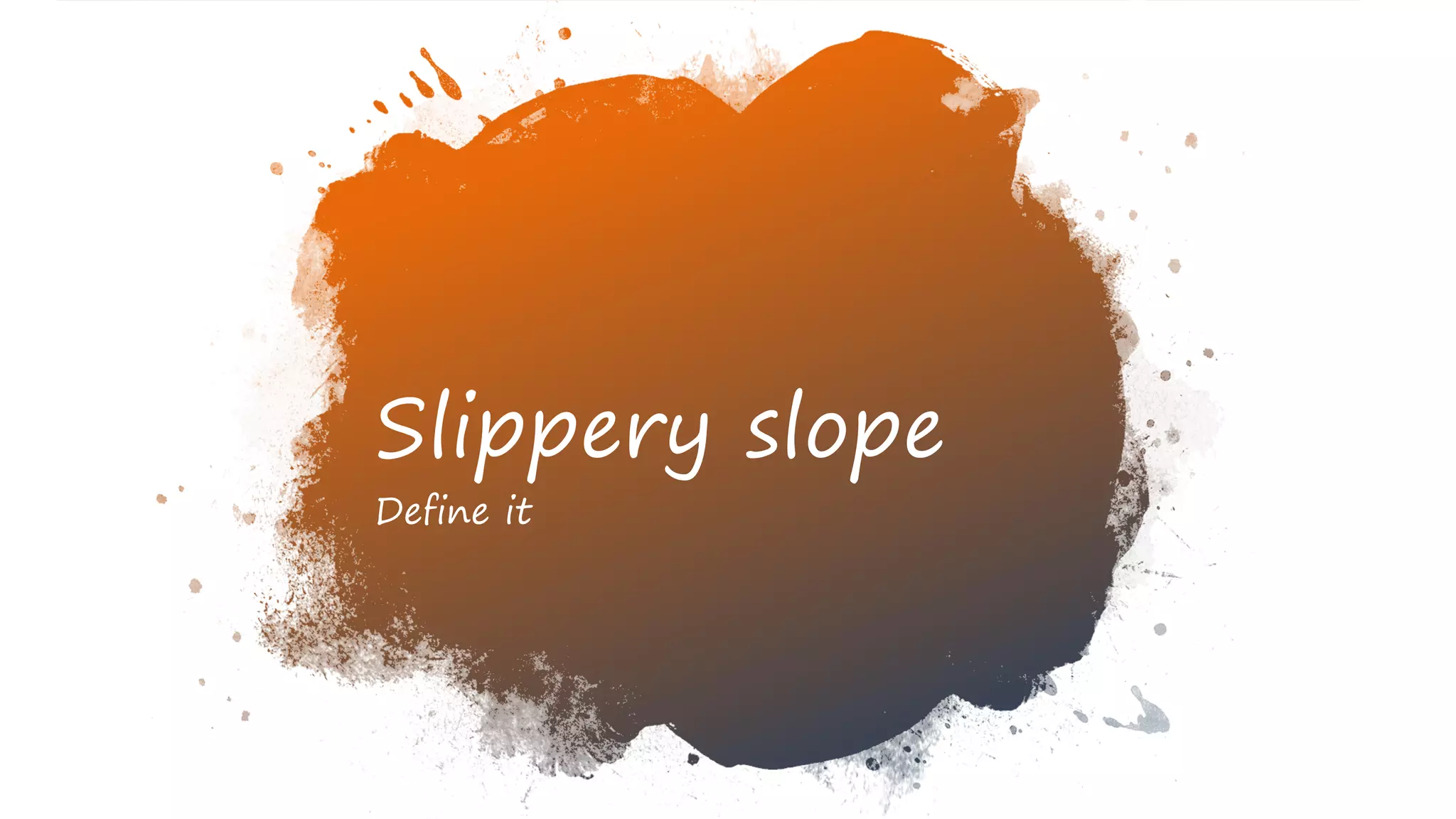 Slippery slope
Define it
 