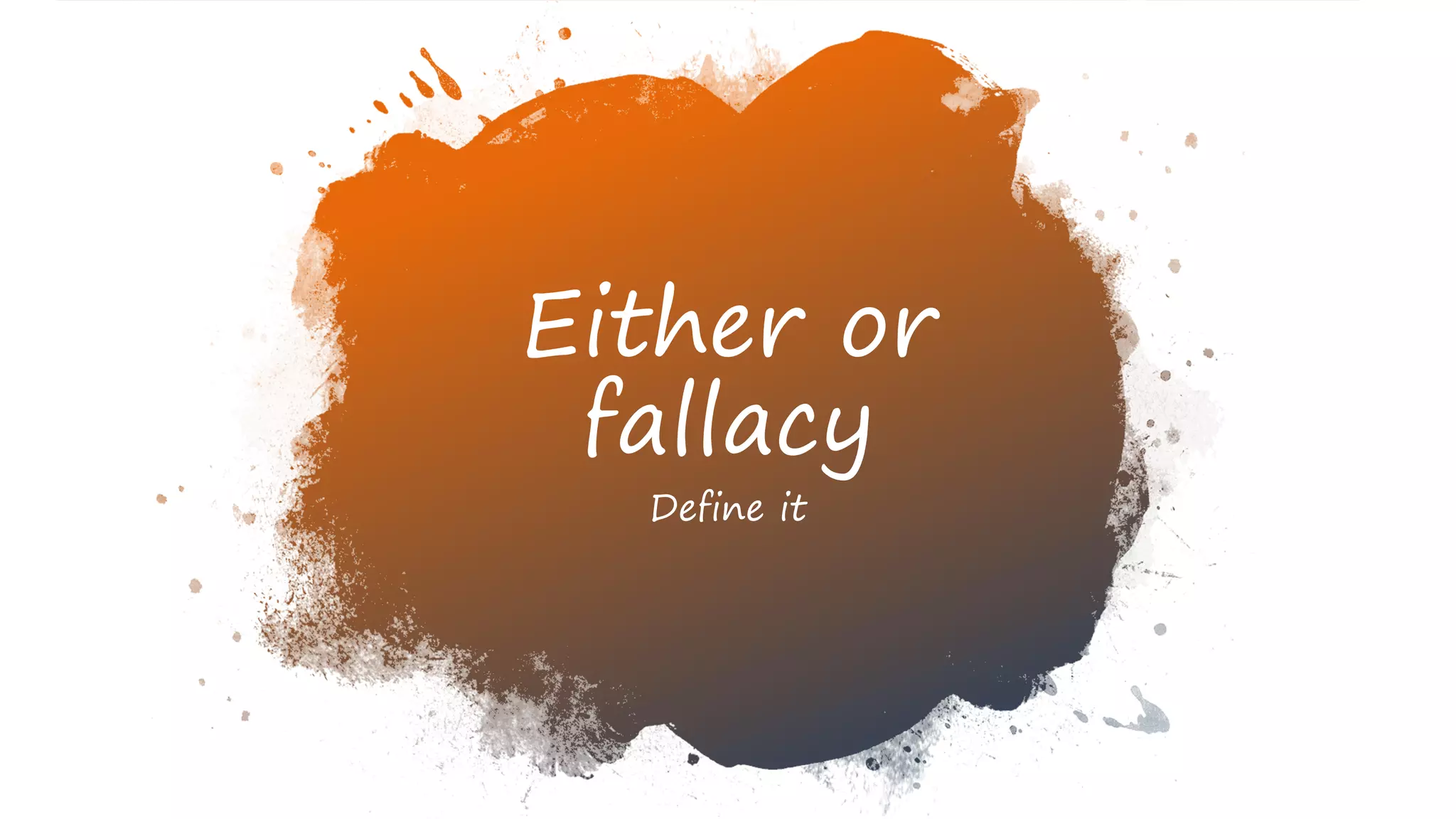 Either or
fallacy
Define it
 