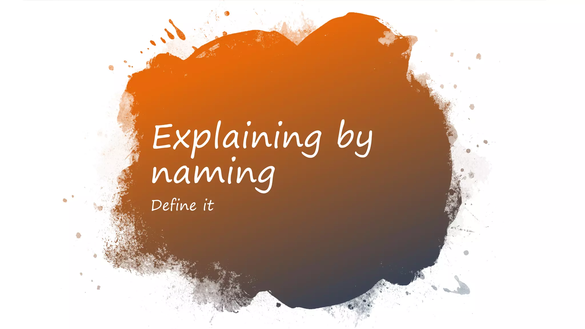Explaining by
naming
Define it
 
