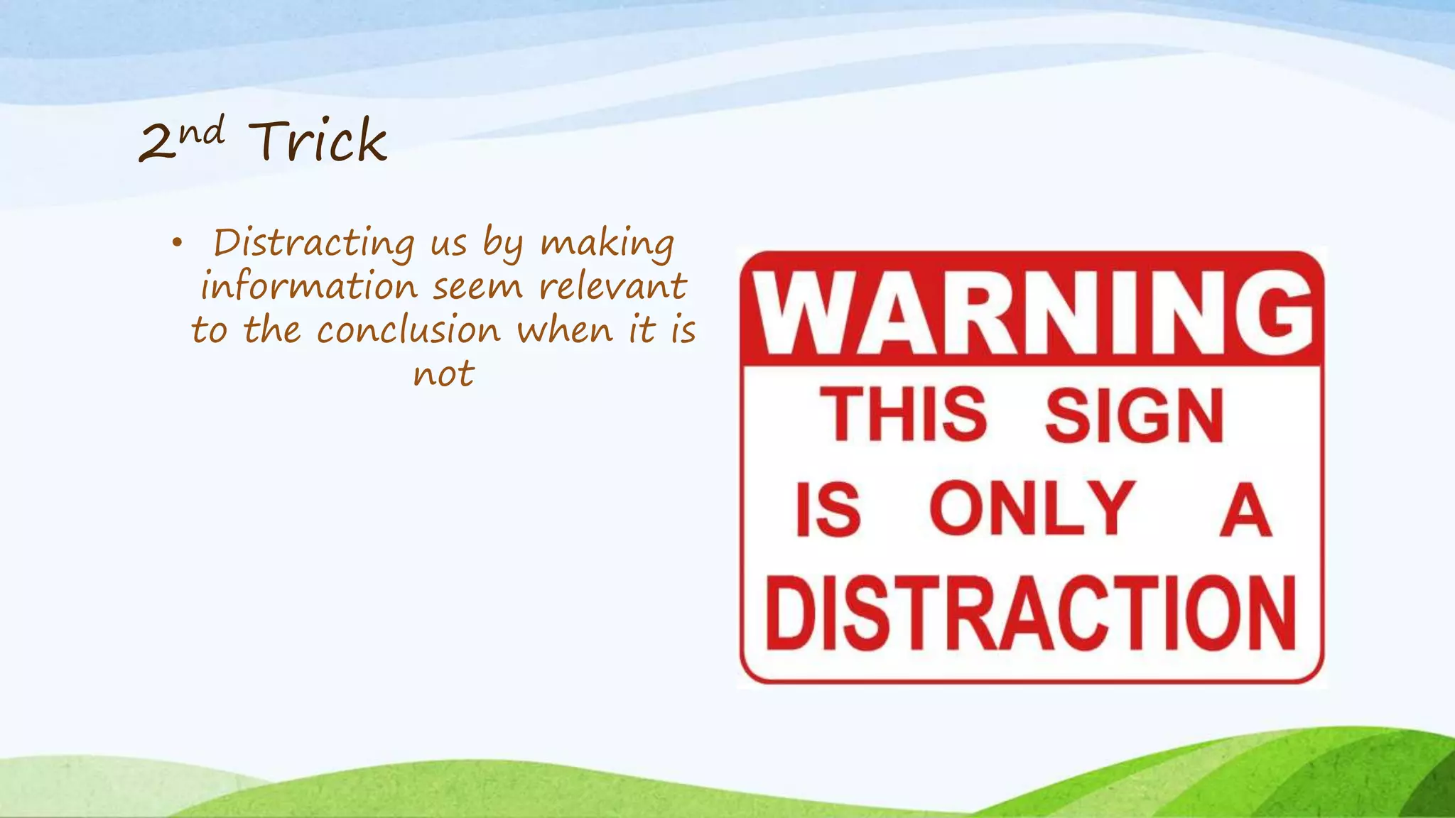 2nd Trick
• Distracting us by making
information seem relevant
to the conclusion when it is
not
 